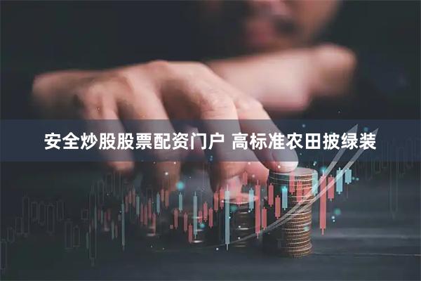 安全炒股股票配资门户 高标准农田披绿装
